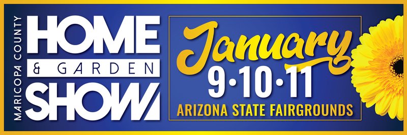Maricopa County Home & Garden Show - January 9-10-11, 2026 at Arizona State Fairgrounds